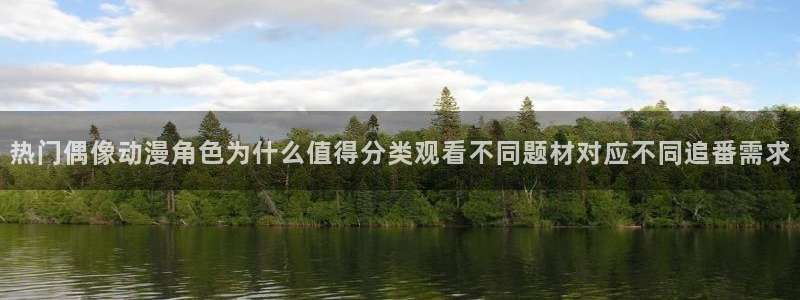 国产动漫大全:热门偶像动漫角色为什么值得分类观看不同题材对应不同追番需求