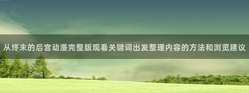 动漫网在线入口:从终末的后宫动漫完整版观看关键词出发整理内容的方法和浏览建议