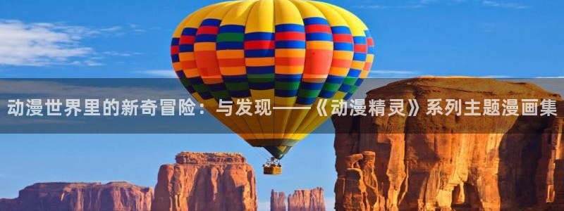 动漫动态:动漫世界里的新奇冒险:与发现——《动漫精灵》系列主题漫画集