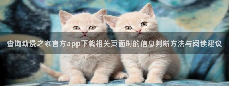 动漫推荐网:查询动漫之家官方app下载相关页面时的信息判断方法与阅读建议